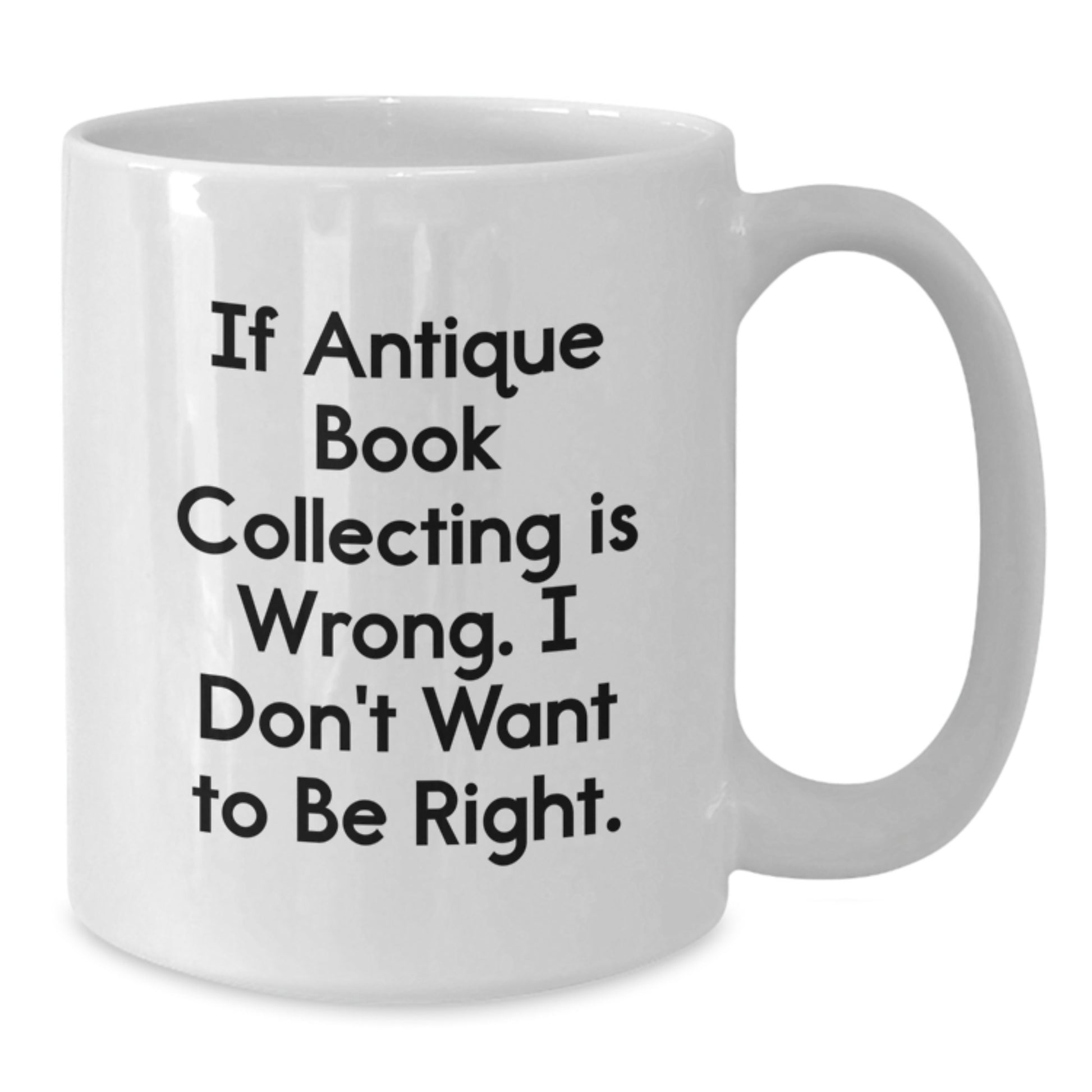 Funny Antique Book Collecting Gifts for Friends - If Antique Book Collecting Is Wrong, Gifts from Men to Women, Birthday Unique Gifts, White Coffee Mug - Additional