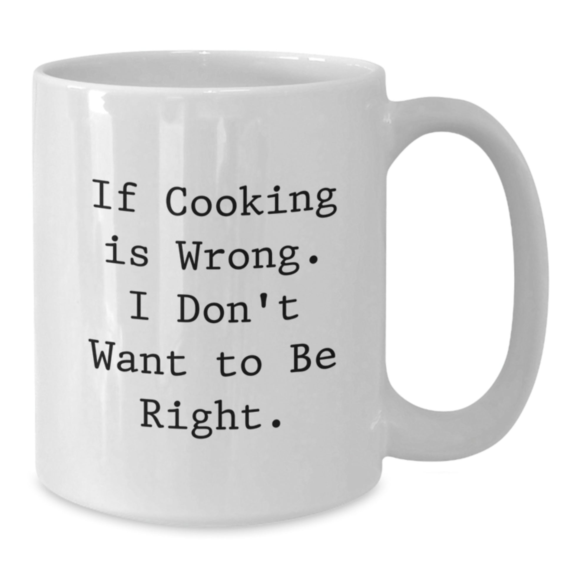 Funny Cooking Gifts for Friends, If Cooking Is Wrong. I Don't Want To Be Right. White Coffee Mug for Graduation - Additional