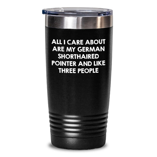 Funny German Shorthaired Pointer Dog Tumbler Gifts from Friends for Birthday, 'All I Care About Are My German Shorthaired Pointer And Like Three People' - Main