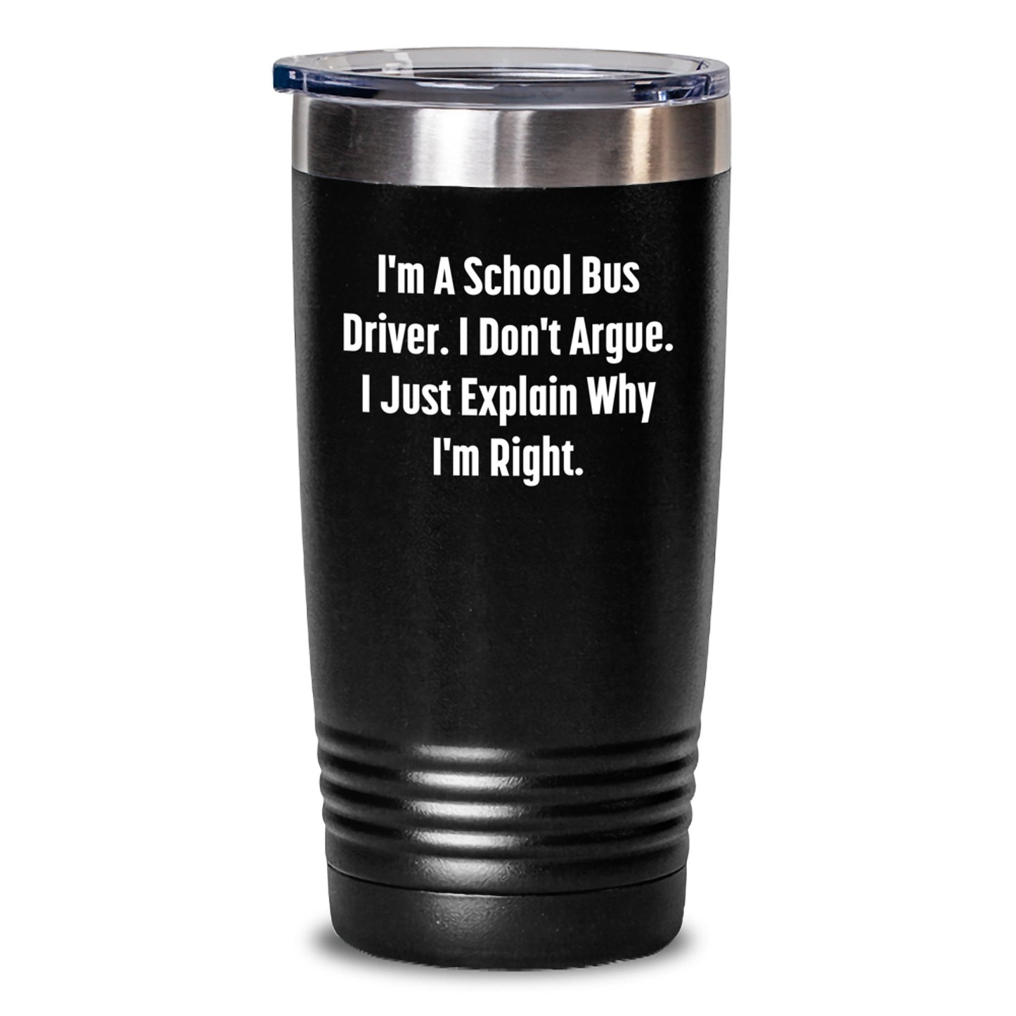 Funny School Bus Driver Gifts for Men - I'm Right Humorous Tumbler - 20oz/30oz Insulated Stainless Steel Drinkware - Gifts from Family and Friends for Christmas - Main