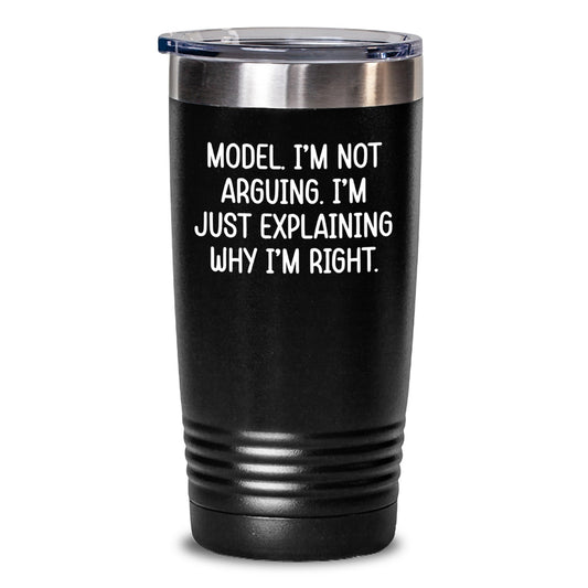 Model Humor Tumbler Gifts from Friends for Graduation - 'I'm Not Arguing. I'm Just Explaining Why I'm Right.' Model Lover Unique Gifts - Main