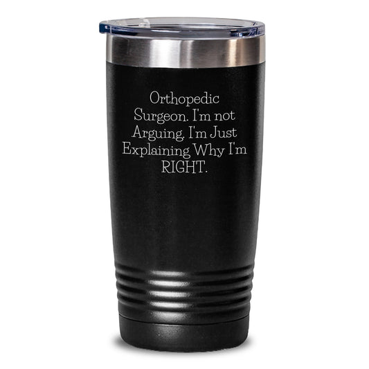 Orthopedic Surgeon Humor Gifts from Friends for Graduation Tumbler - I'm Not Arguing. I'm Just Explaining Why I'm Right. - 20oz or 30oz Capacity with Lid - Main
