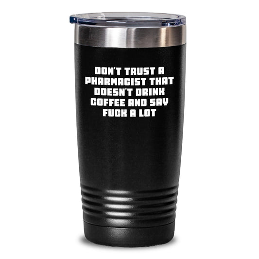 Gifts from Friends for Pharmacist Graduation - Funny Quote Tumbler, Don't Trust A Pharmacist That Doesn't Drink Coffee And Say F--k A Lot, 20oz or 30oz Stainless Steel Vacuum Insulated - Main
