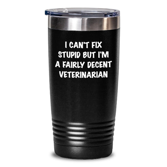 Funny Veterinarian Gifts from Friends for Veterinarian: I Can't Fix Stupid But I'm A Fairly Decent Veterinarian Tumbler, Graduation Unique Gifts for Veterinarian - Main