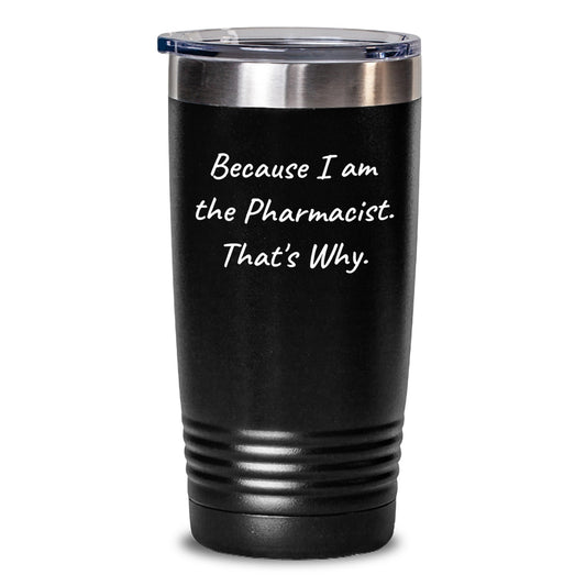 Funny Pharmacist Gifts from Friends - Tumbler for Birthday Celebrations Because I Am The Pharmacist. That's Why. - Main