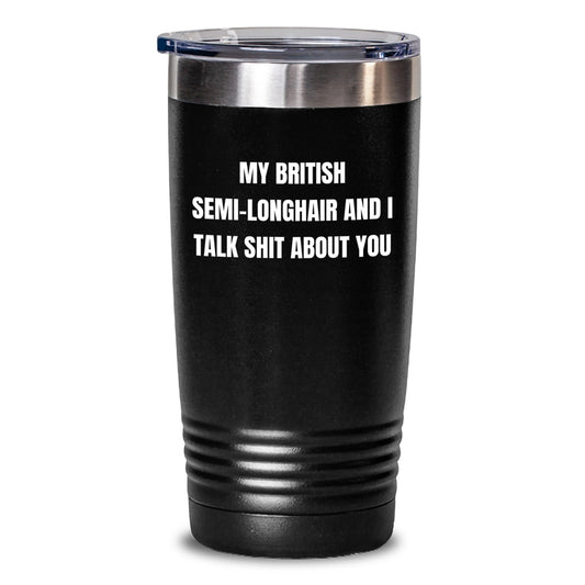 British Semi-Longhair Cat Funny Tumbler Gifts from Men to Friends for Christmas - 'My British Semi-longhair And I Talk Shit About You' Tumbler for Hot and Cold Drinks - Main
