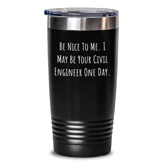 Civil Engineer Tumbler Gifts from Friends for Men and Women - Be Nice To Me I May Be Your Civil Engineer One Day. - Main