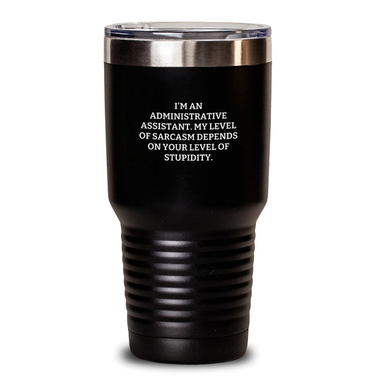 Funny Administrative Assistant Gifts for Her, 'I'm An Administrative Assistant. My Level Of Sarcasm Depends On Your Level Of Stupidity.' Tumbler, Graduation Unique Gifts from Friends - Main