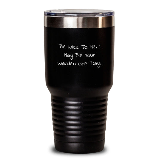 Funny Warden Gifts from Men, Women, Coworkers, Family, Friends - 'Be Nice To Me. I May Be Your Warden One Day.' Tumbler for Warden Enthusiasts and Christmas Unique Gifts - Main