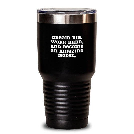 Funny Model Gifts from Friends on Birthday Unique Tumblers, Dream Big Work Hard, Become Amazing Model - Inspirational Model Birthday Tumbler 20oz, 30oz Black Stainless Steel Powder Coating - Main