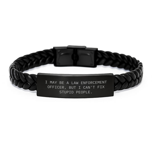 Funny Law Enforcement Officer Gifts, I May Be A Law Enforcement Officer, But I Can't Fix Stupid People. Interlaced Leather Bracelet for Graduation - Image 1