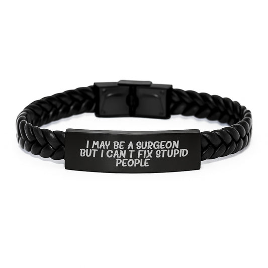 Funny Valentine's Unique Gifts for Surgeon Friends from Men - Interlaced Leather Bracelet with Quote - 'I May Be A Surgeon, But I Can't Fix Stupid People.' - Image 1