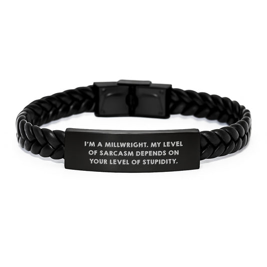 Funny Millwright Gifts, I'm A Millwright. My Level Of Sarcasm Depends On Your Level Of Stupidity. Interlaced Leather Bracelet, Birthday Unique Gifts from Friends to Millwright - Image 1