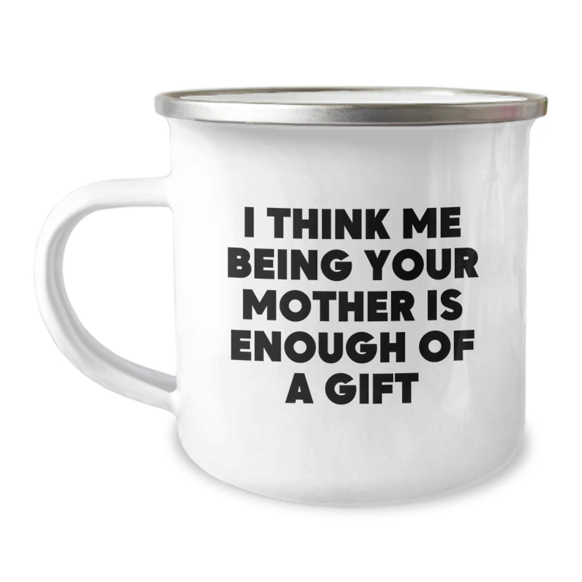 Funny Mother Gifts from Men to Mother Camping Mug I Think Me Being Your Mother Is Enough Of A Gift - Image 1