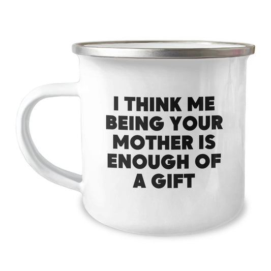 Funny Mother Gifts from Men to Mother Camping Mug I Think Me Being Your Mother Is Enough Of A Gift - Image 1