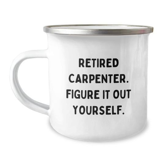 Unique Birthday Unique Gifts for Men, Funny Gifts for Carpenters, 'Retired Carpenter. Figure It Out Yourself.' Camping Mug - Image 1