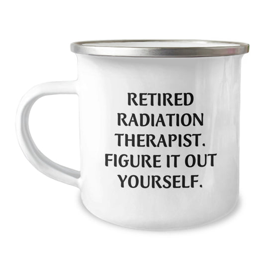 Funny Gifts from Friends for Radiation Therapist Christmas Unique Camping Mugs - 'Retired Radiation Therapist. Figure It Out Yourself.' - Image 1