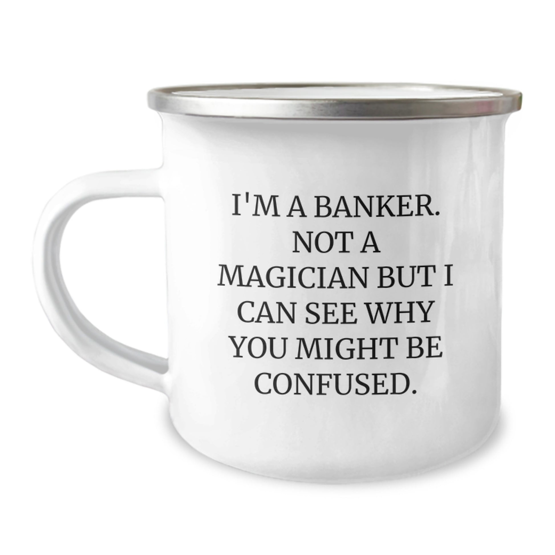 Funny Banker Gifts, Graduation Unique Gifts for Banker Friends from Family - Camping Mug with I'm A Banker. Not A Magician But I Can See Why You Might Be Confused. - Image 1