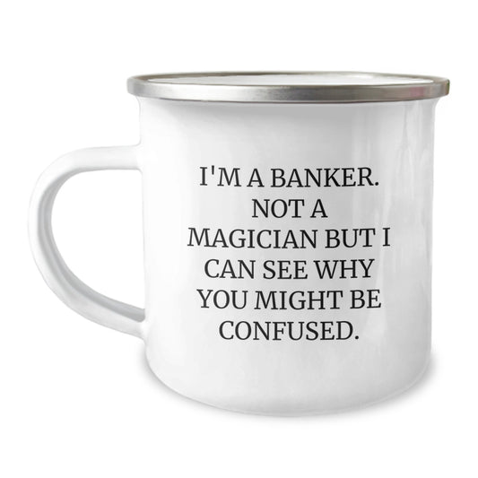Funny Banker Gifts, Graduation Unique Gifts for Banker Friends from Family - Camping Mug with I'm A Banker. Not A Magician But I Can See Why You Might Be Confused. - Image 1