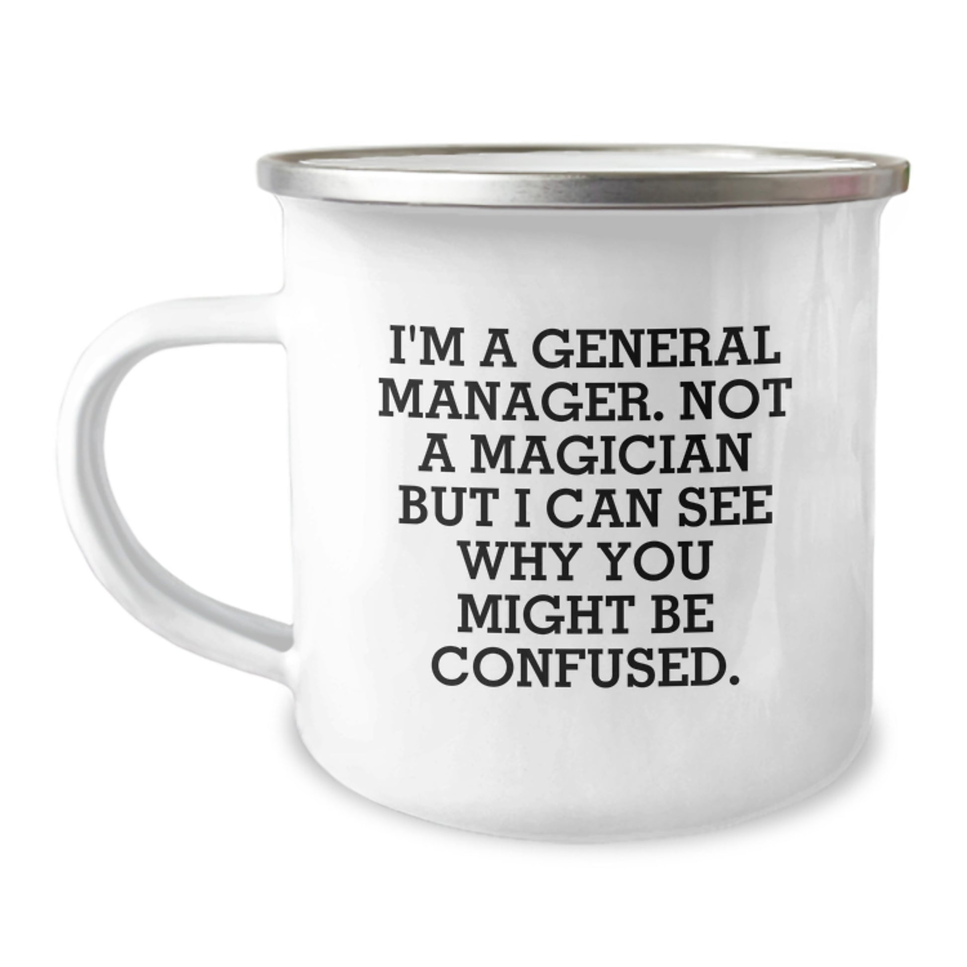 Funny General Manager Birthday Unique Gifts from Friends for Men, Camping Mug, I'm A General Manager. Not A Magician But I Can See Why You Might Be Confused. - Image 1