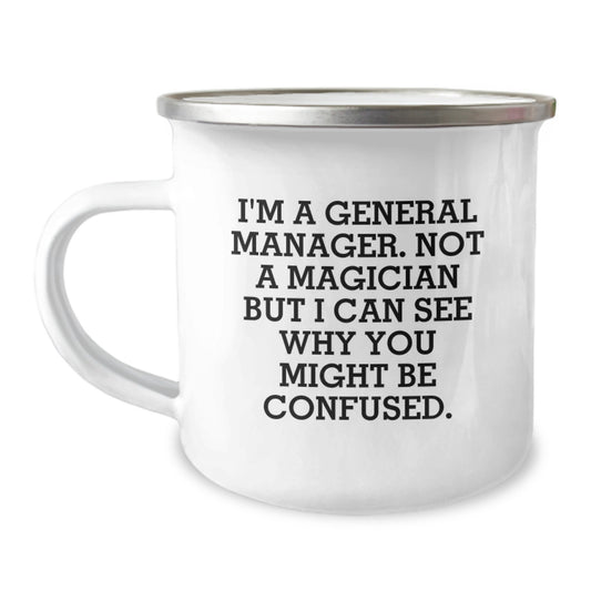 Funny General Manager Birthday Unique Gifts from Friends for Men, Camping Mug, I'm A General Manager. Not A Magician But I Can See Why You Might Be Confused. - Image 1