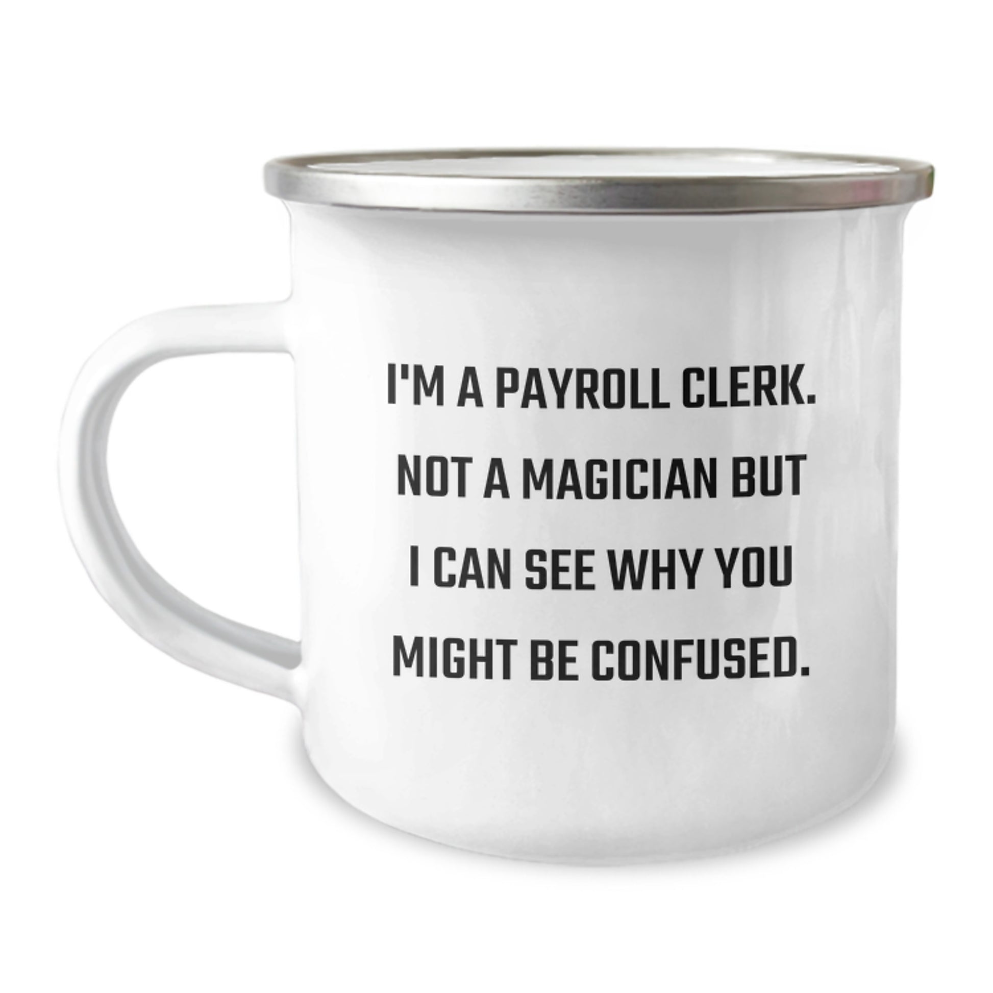 Payroll Clerk Gifts from Friends: 'I'm A Payroll Clerk. Not A Magician But I Can See Why You Might Be Confused.' Funny Camping Mug for Birthdays - Image 1
