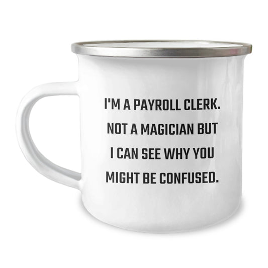 Payroll Clerk Gifts from Friends: 'I'm A Payroll Clerk. Not A Magician But I Can See Why You Might Be Confused.' Funny Camping Mug for Birthdays - Image 1