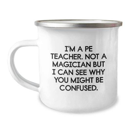Funny PE Teacher Gifts for Her from Friends on Birthday with 'I'm A Pe Teacher. Not A Magician But I Can See Why You Might Be Confused.' Quote Camping Mug - Image 1
