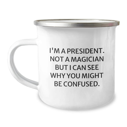 Funny President Gifts for Birthday - President Camping Mug - 'I'm A President. Not A Magician But I Can See Why You Might Be Confused.' Gifts from Friends to President - Image 1