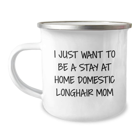 Funny Domestic Longhair Cat Gifts from Mom to Daughter, Camping Mug for Christmas Unique Gifts, I Just Want To Be A Stay At Home Domestic Longhair Mom - Image 1