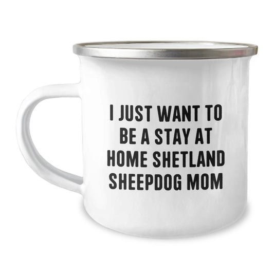 Funny Shetland Sheepdog Mom Gifts, Cute Camping Mug for Shetland Sheepdog Lovers, I Just Want To Be A Stay At Home Shetland Sheepdog Mom Quote Christmas Unique Presents from Family Friends - Image 1