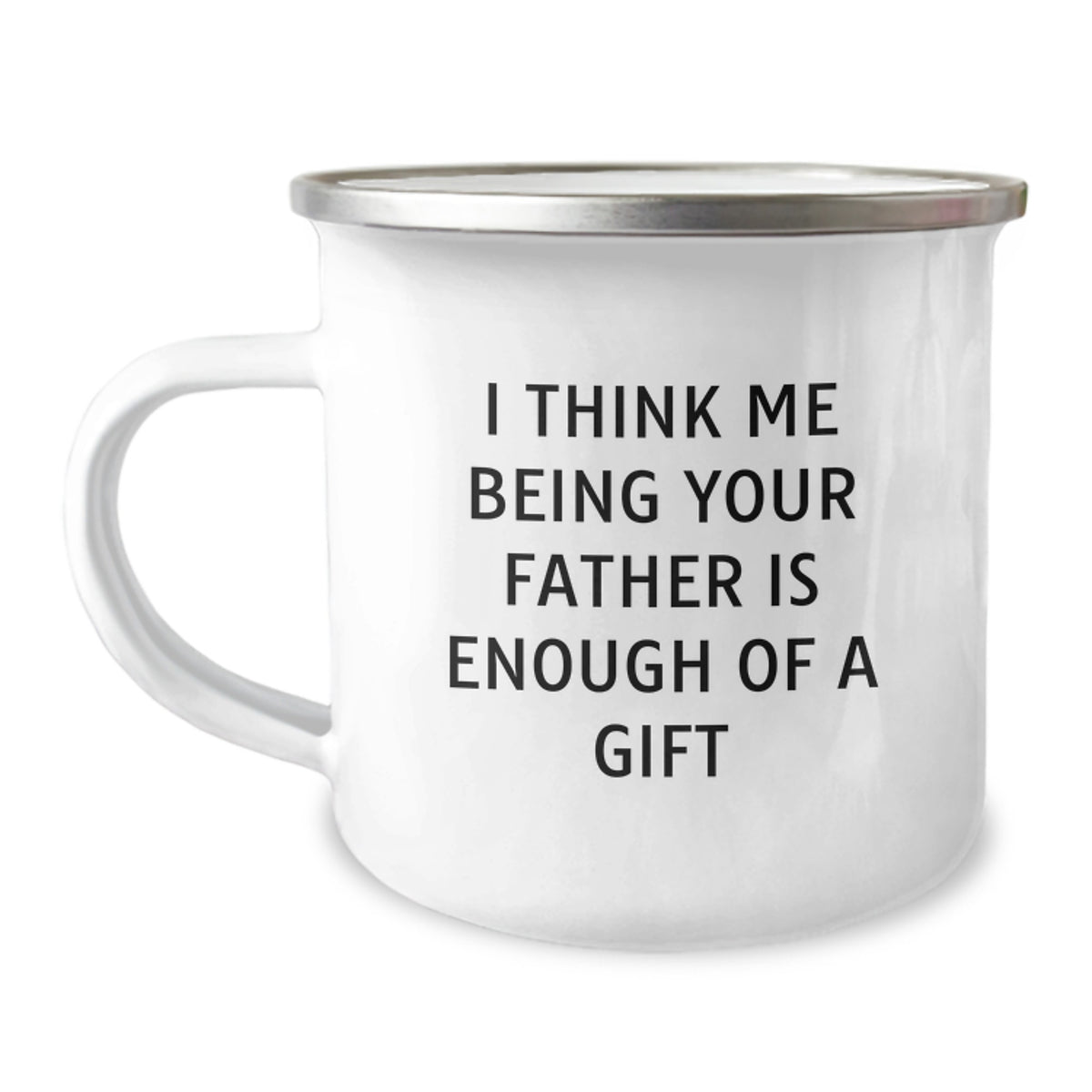 Funny Father Gifts - Camping Mug for Dad - 'I Think Me Being Your Father Is Enough Of A Gift' - Unique Gifts from Men to Fathers on Mother's Day - Image 1