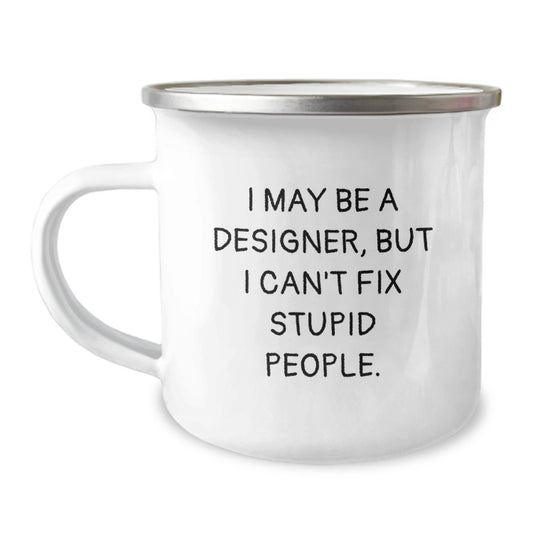 Funny Designer Camping Mug Gifts from Friends to Birthday Girl, Unique Birthday Unique Gifts for Women, I May Be A Designer But I Cant Fix Stupid People - Image 1
