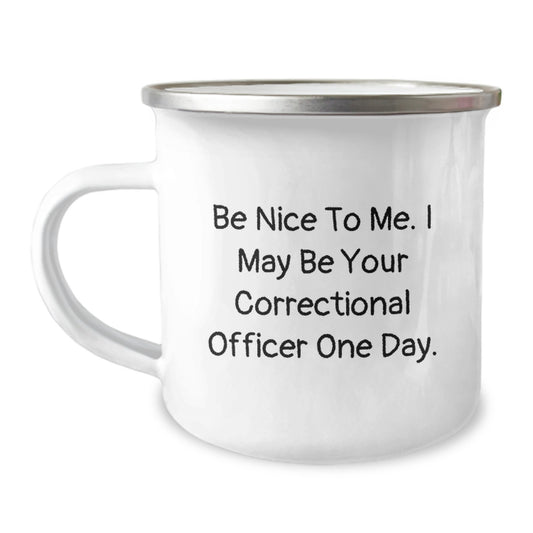 Funny Correctional Officer Gift Ideas, Correctional Officer Camping Mug for Men, Gifts from Friends, 'Be Nice To Me. I May Be Your Correctional Officer One Day.' - Image 1