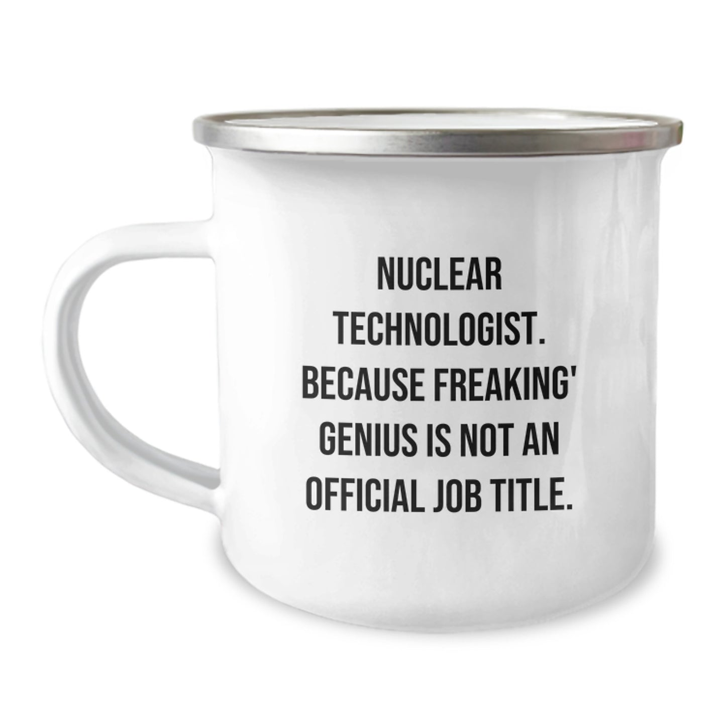 Nuclear Technologist Funny Quote Gifts, Inspirational Unique Graduation Gifts from Friends for Nuclear Technologist, Camping Mug with Enamel Finish - Image 1