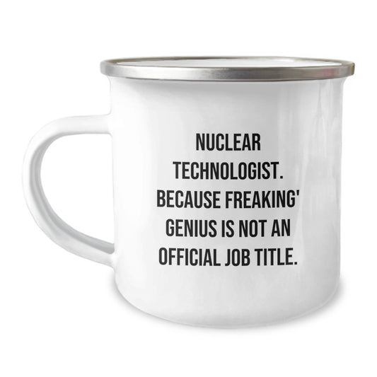 Nuclear Technologist Funny Quote Gifts, Inspirational Unique Graduation Gifts from Friends for Nuclear Technologist, Camping Mug with Enamel Finish - Image 1