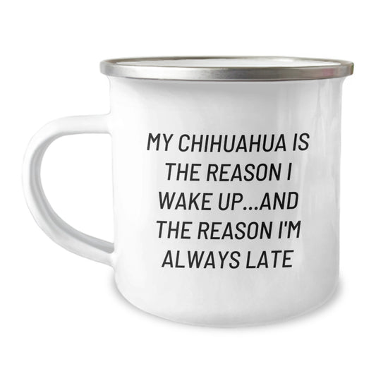Funny Chihuahua Dog Gifts, Birthday Unique Mugs for Friends, 'My Chihuahua Is The Reason I Wake Up...and The Reason I'm Always Late' Camping Mug, Gifts from Men to Family - Image 1