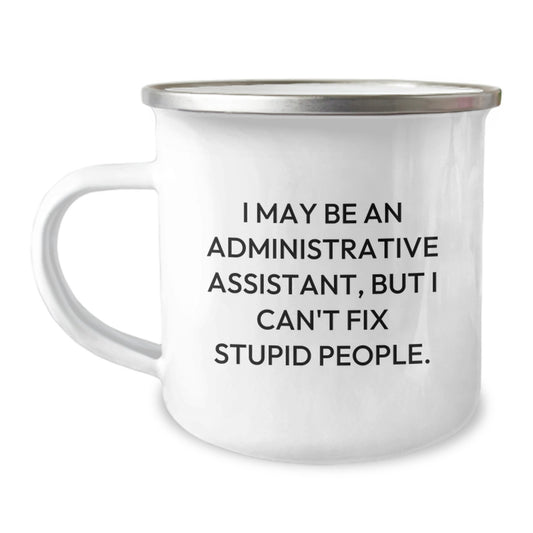Funny Administrative Assistant Gifts, Birthday Unique Gifts for Administrative Assistant, Camping Mug I May Be An Administrative Assistant But I Cant Fix Stupid People - Image 1
