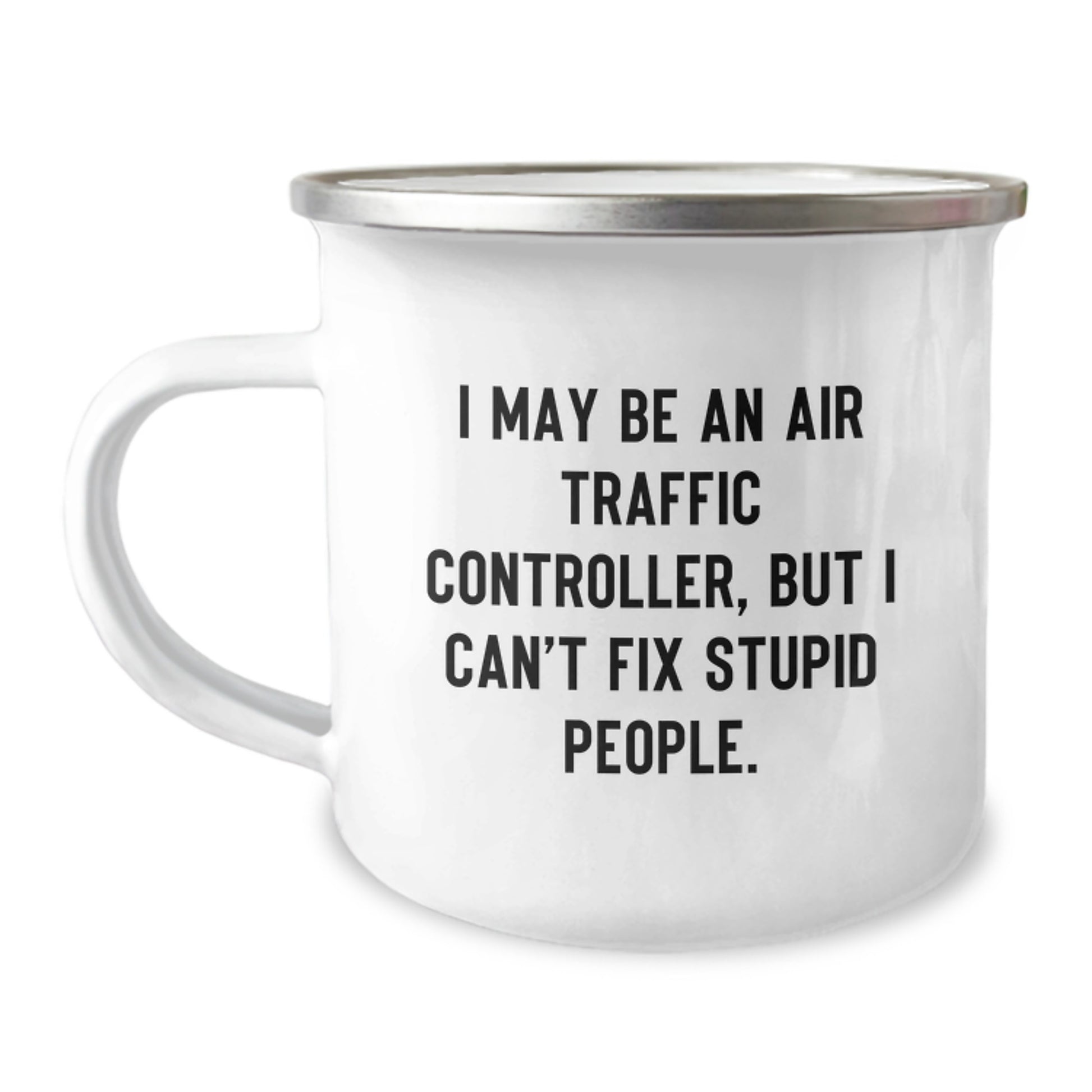 Funny Air Traffic Controller Gifts from Friends for Men - I May Be An Air Traffic Controller, But I Can't Fix Stupid People, Camping Mug, 12 oz Capacity, Stainless Steel, Enamel Finish - Image 1