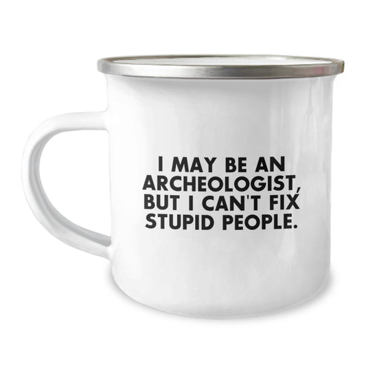 Funny Archeologist Gift Ideas for Men, I May Be An Archeologist But I Cant Fix Stupid People - Funny Camping Mug for Graduation Unique Gifts - Image 1