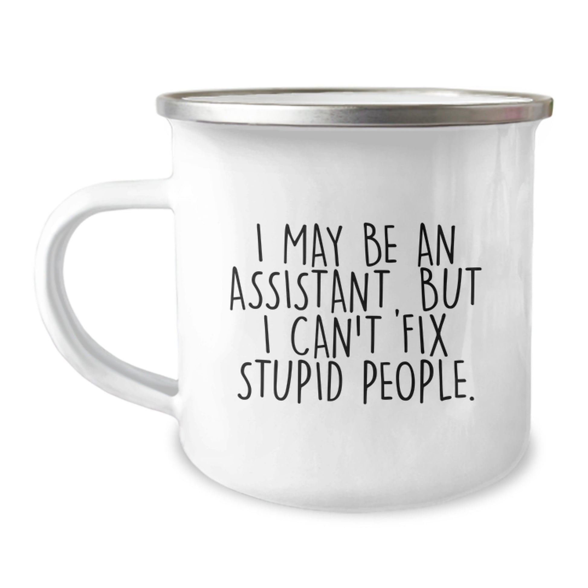Funny Assistant Gifts for Men, Women, or Coworkers - Camping Mug, Christmas Unique Gifts from Friends or Family, Inspirational Quote 'I May Be An Assistant, But I Can't Fix Stupid People.' - Image 1