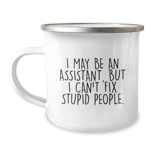 Funny Assistant Gifts for Men, Women, or Coworkers - Camping Mug, Christmas Unique Gifts from Friends or Family, Inspirational Quote 'I May Be An Assistant, But I Can't Fix Stupid People.' - Image 1