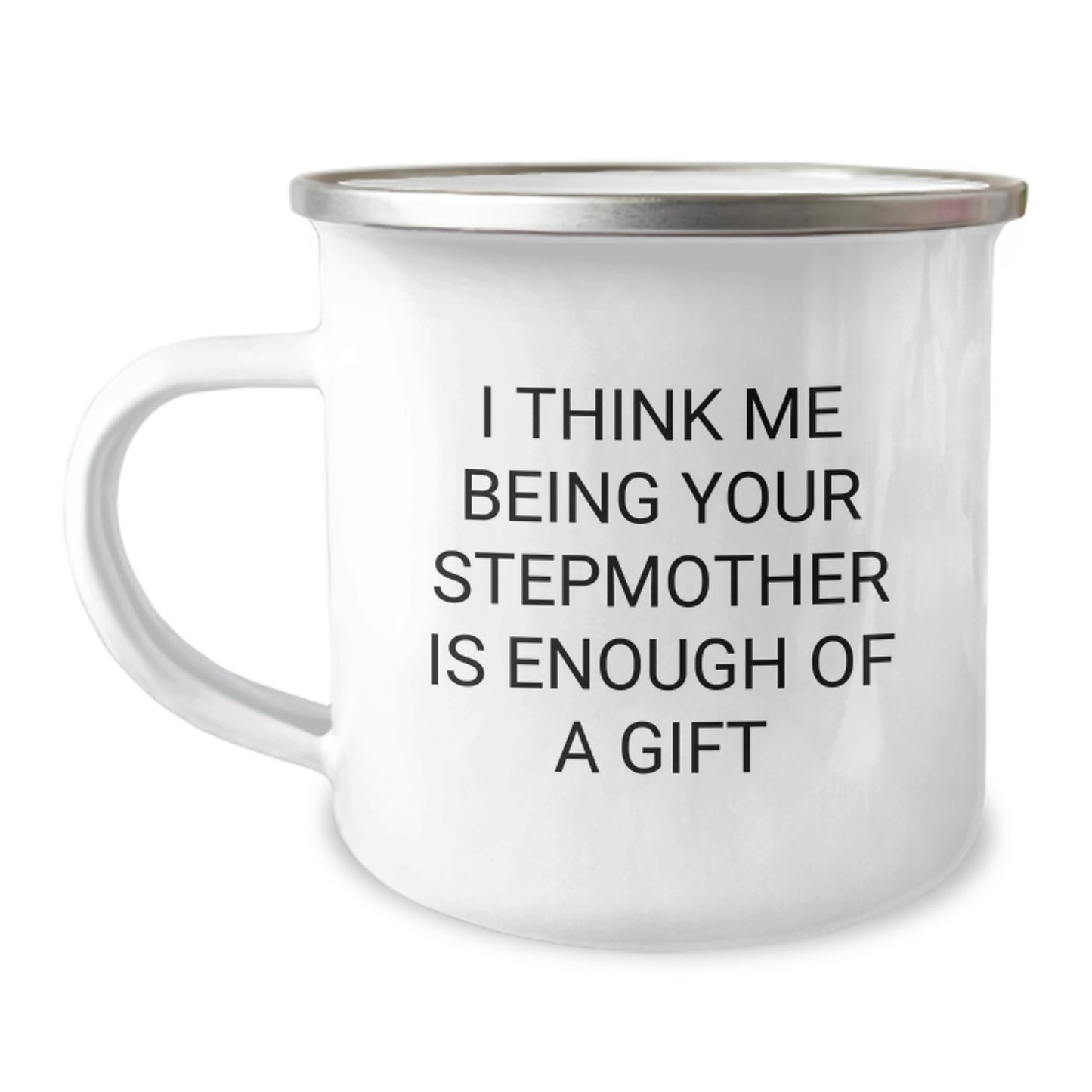 Funny Stepmother Camping Mug, Gifts from Family, Stepmother Graduation Unique Gifts, I Think Me Being Your Stepmother Is Enough Of A Gift - Image 1