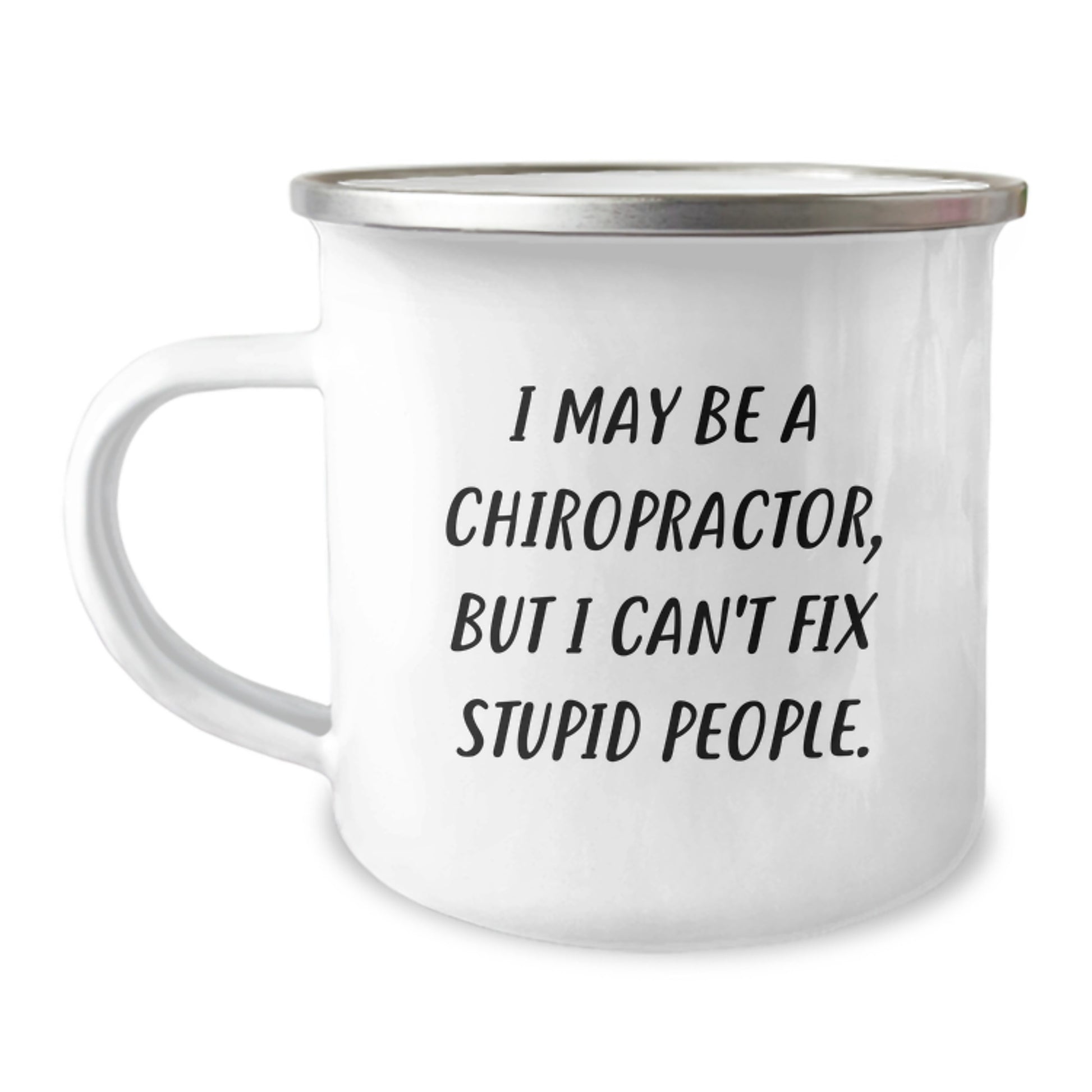 Funny Chiropractor Gifts from Friends for Valentine's Unique Camping Mug with I May Be A Chiropractor, But I Can't Fix Stupid People. - Image 1