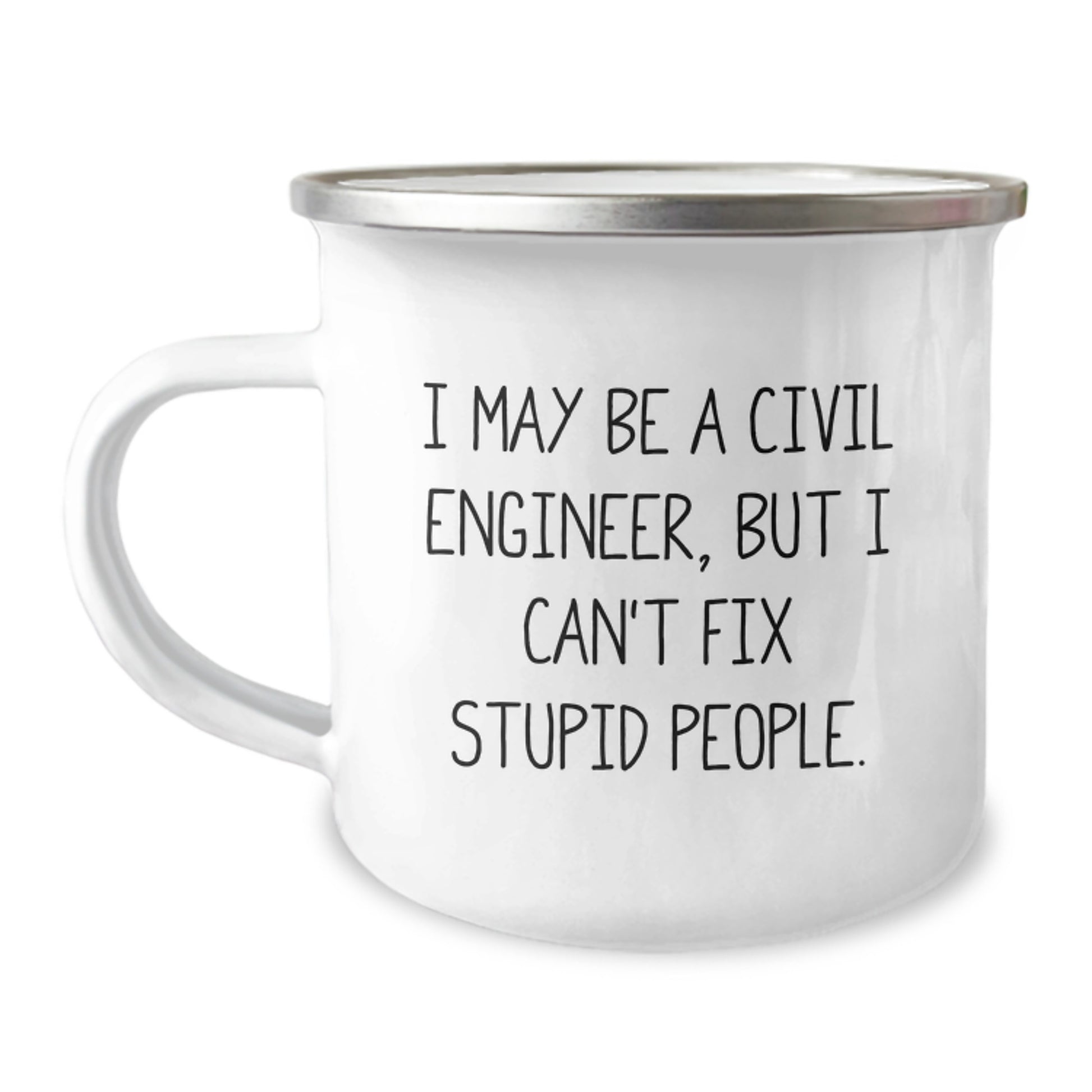 Funny Civil Engineer Gifts for Men - Valentine's Unique Gifts from Friends, Coworkers, Family, I May Be A Civil Engineer, But I Can't Fix Stupid People. Camping Mug - Image 1