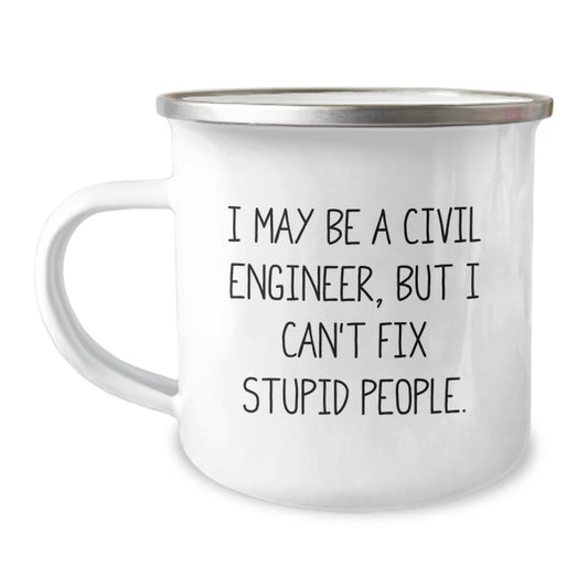Funny Civil Engineer Gifts for Men - Valentine's Unique Gifts from Friends, Coworkers, Family, I May Be A Civil Engineer, But I Can't Fix Stupid People. Camping Mug - Image 1