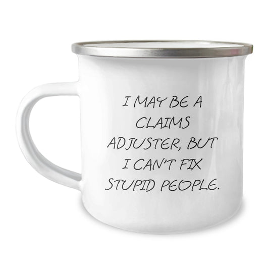 Funny Claims Adjuster Camping Mug for Claims Adjuster Friends, Mother's Day Unique Gifts from Men to Claims Adjuster Women, I May Be A Claims Adjuster, But I Can't Fix Stupid People. - Image 1