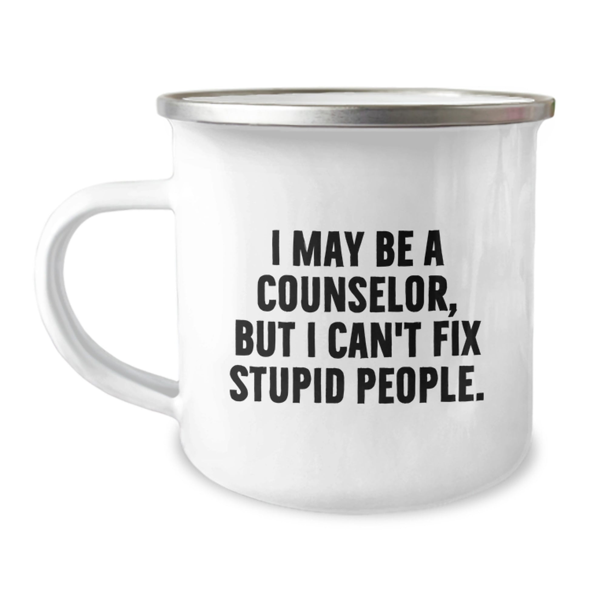 Counselor Gifts for Men - Funny Graduation Unique Gifts - Gifts from Men, Gifts for Counselor, Camping Mug with 'I May Be A Counselor, But I Can't Fix Stupid People. - Image 1