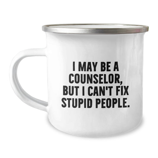 Counselor Gifts for Men - Funny Graduation Unique Gifts - Gifts from Men, Gifts for Counselor, Camping Mug with 'I May Be A Counselor, But I Can't Fix Stupid People. - Image 1