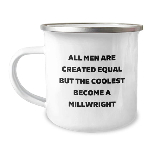 Funny Millwright Gifts from Men to Friends, Unique Birthday Mug for Camping Lovers, 'All Men Are Created Equal But The Coolest Become A Millwright' Print - Image 1